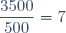 \dfrac{3500}{500} = 7